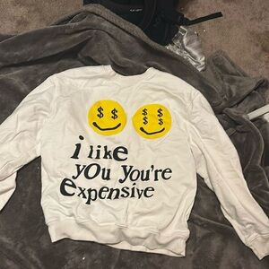 “i like you your expensive” crewneck